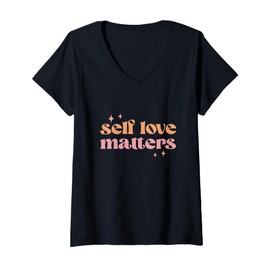 Womens Self Love Matters Inspirational Quote for Daily Motivation V-Neck T-Shirt