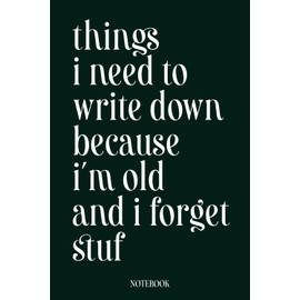 Things I Need To Write Down Because I'm Old And I Forget Stuff: funny notebook for work , office, workplace