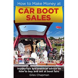 How To Make Money at Car Boot Sales: Insider tips and practical advice on how to buy and sell at ‘boot fairs'