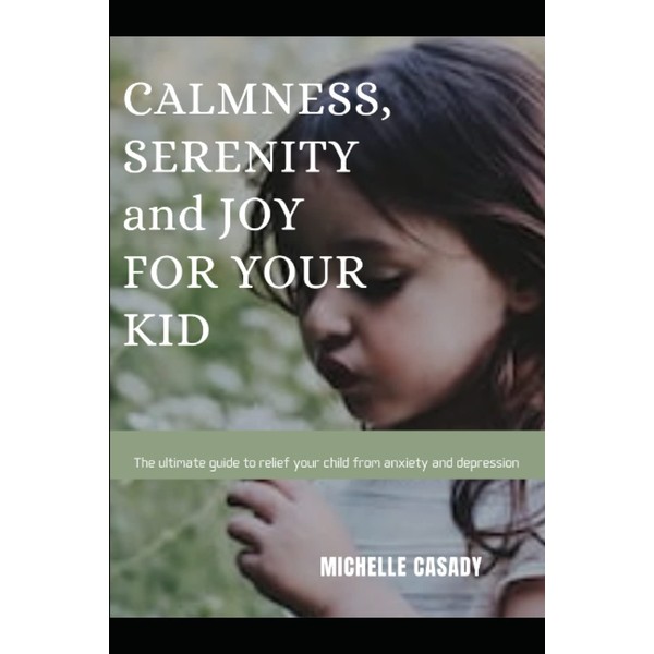 Secrets To Calmness,Patience And Anxiety Control For Your Child: The