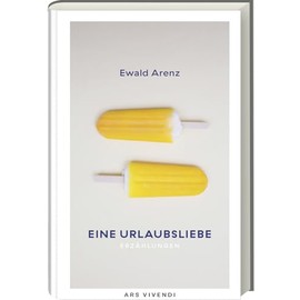 Eine Urlaubsliebe von Ewald Arenz: Erfolgs-Autor bietet perfekte Urlaubslektüre & Geschenk – Neue Kurzgeschichten & Klassische Erzählkunst, Über Liebe, Glück & Lesen: Erzählungen