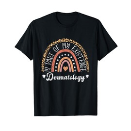 Dermatology Is Part Of My Existence Derm Nurse Dermatologist T-Shirt