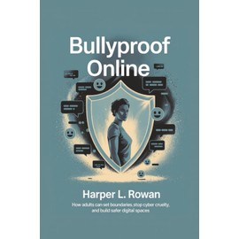 Bullyproof Online: How Adults Can Set Boundaries, Stop Cyber Cruelty, and Build Safer Digital Spaces