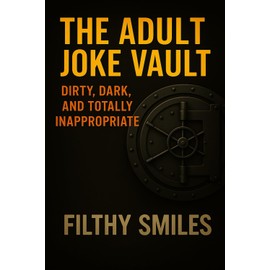 The Adult Joke Vault: Dirty, Dark, and Totally Inappropriate: 200 Dirty Jokes, Dark Humor, and Inappropriate One-Liners for Adults with a Twisted Sense of Humor