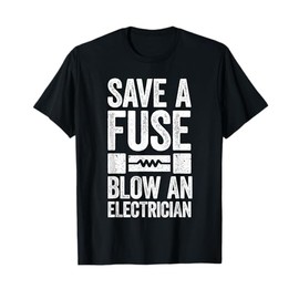 Save A Fuse Blow An Electrician T-Shirt Electrician Shirt T-Shirt, Small, Black