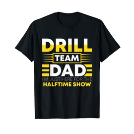 Drill Team Dad Just Here For The Halftime Show - Funny Drill T-Shirt