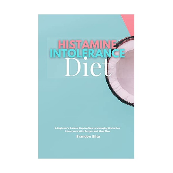 Histamine Intolerance Diet: A Beginner's 3-Week Step-by-Step to Managing Histamine