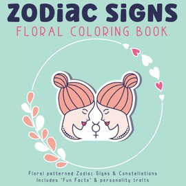 Zodiac Signs Floral Coloring Book: Floral patterned Zodiac Signs & Constellations. Includes "Fun Facts & personality traits. Coloring activities for adults. Gift book ideas.