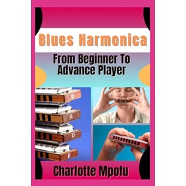 Blues Harmonica From Beginner To Advance Player: Igniting Resonant Expressiveness: A Gateway To Heartfelt Cadence