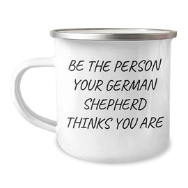 Be the Person Your German Shepherd Thinks You Are - German Shepherd Dog Lover Christmas Camping Mug, Gifts from Men to Friends, Gifts for German Shepherd Dog Owners
