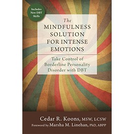The Mindfulness Solution for Intense Emotions: Take Control of Borderline Personality Disorder with DBT