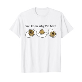 You Know Why I'm Here - Funny Thanksgiving Deviled Eggs T-Shirt