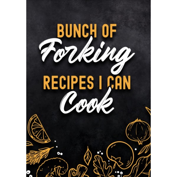 Bunch Of Forking Recipes I Can Cook: Blank Recipe Book