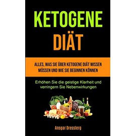 Micheal Kannedy Ketogene Di?t: Alles, was Sie ber ketogene Di?t wissen mssen und wie Sie beginnen k?nnen (Erh?hen Sie die geistige Klarheit und verringern Sie Nebenwirkungen) (German Edition)