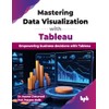 Mastering Data Visualization with Tableau: Empowering business decisions with Tableau