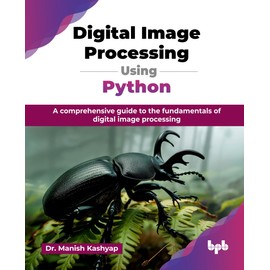 Digital Image Processing Using Python: A comprehensive guide to the fundamentals of digital image processing (English Edition)