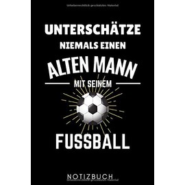 UNTERSCHÄTZE NIEMALS EINEN ALTEN MANN MIT SEINEM FUSSBALL NOTIZBUCH: A5 Notizbuch LINIERT für Fussball Spieler | schönes Geschenk für Sportler ... Fussballbuch |Trainingsbuch | Fussballtrainer
