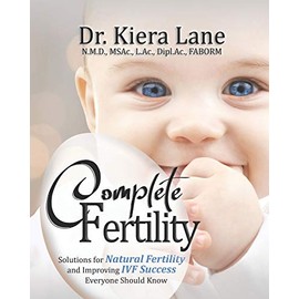 Complete Fertility: Solutions for Natural Fertility and Improving IVF Success Everyone Should Know
