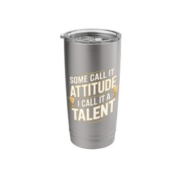 Some Call It Attitude I Call It A Talent Sarcastic Stainless Steel Insulated Tumbler