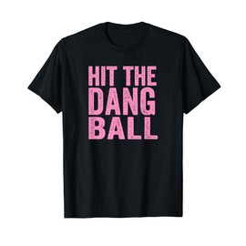 Hit The Dang Ball Baseball Funny Player Design T-Shirt