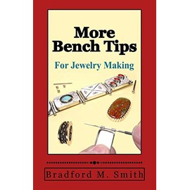 More Bench Tips for Jewelry Making: Proven Ways to Save Time and Improve Quality