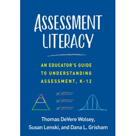 Assessment Literacy: An Educator's Guide to Understanding Assessment, K-12