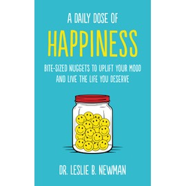 A Daily Dose of Happiness: Bite-Sized Nuggets to Uplift Your Mood and Live the Life You Deserve