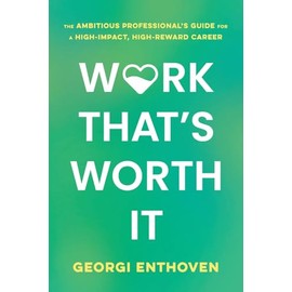 Work That's Worth It: The Ambitious Professional's Guide for a High-Impact, High-Reward Career
