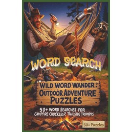 Wild Word Wander Outdoor Camping Adventure Word Search Puzzles for Adults, Teens and Kids: Outdoor Word Searches with Easy to Read Print about ... 50+ Puzzles... for Gifts, Vacations, Camping