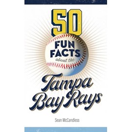 50 Fun Facts About the Tampa Bay Rays: The Story of One of Baseball's Favorite Teams in Facts, Stats, History, and Heroes (50 Fun Facts Baseball)