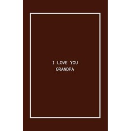 I LOVE YOU, GRANDPA: Let Him Know How Much You Love Him with This One-of-a-Kind Gift!