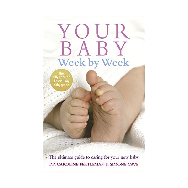 Your Baby Week by Week: The Ultimate Guide to Caring for Your New Baby