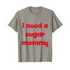 I Need a Sugar Mommy T-Shirt