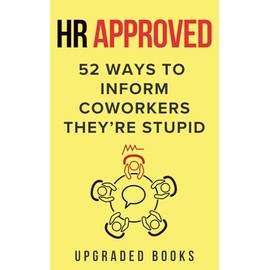 HR Approved 52 Ways To Inform Coworkers They're Stupid (HR Approved Office Survival Series)