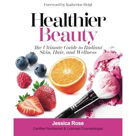 Healthier Beauty: The Ultimate Guide to Radiant Skin, Hair, and Wellness