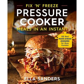 Fix 'n' Freeze Pressure Cooker Meals in an Instant: 100 Best Make-Ahead Dinners for Busy Families