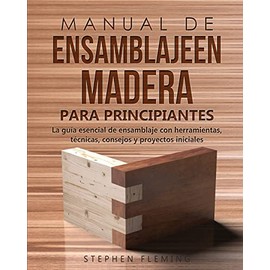 Manual de ensamblajeen madera para principiantes: La guÃ­a esencial de ensamblaje con herramientas, tÃ©cnicas, consejos y proyectos iniciales (DIY Spanish) (Spanish Edition)