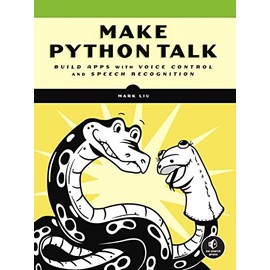 Make Python Talk: Build Apps with Voice Control and Speech Recognition