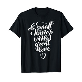 Do Small Things With Great Love Motivational Quotes Sayings T-Shirt