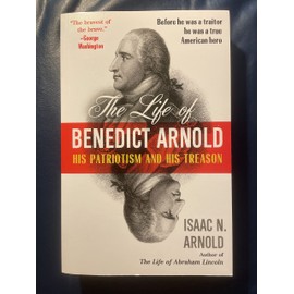 The Life of Benedict Arnold: His Patriotism and His Treason