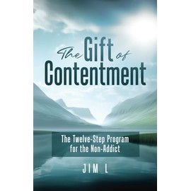 The Gift of Contentment: The Twelve-Step Program for the Non-Addict