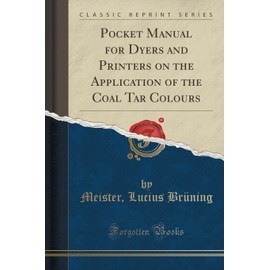 Pocket Manual for Dyers and Printers on the Application of the Coal Tar Colours (Classic Reprint)