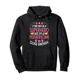 I MAY NOT BE A SUPERHERO BUT I'M A PEDIATRICIAN Pullover Hoodie