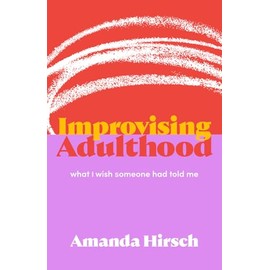 Improvising Adulthood: What I Wish Someone Had Told Me