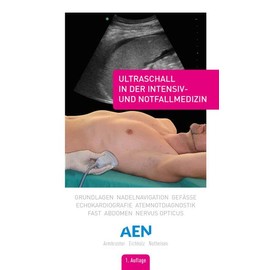 Ultraschall in der Intensiv- und Notfallmedizin: Grundlagen, Nadelnavigation, Gefäße, Echokardiografie, Atemnotdiagnostik, FAST, Abdomen, Nervus opticus