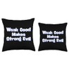 Weak Good Makes Strong Evil Throw Pillow