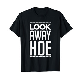 Look Away Hoe Shirt T-Shirt