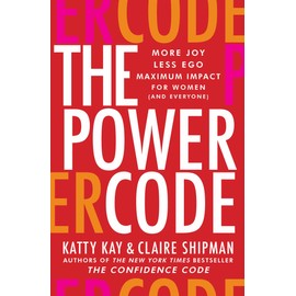 The Power Code: More Joy. Less Ego. Maximum Impact for Women (and Everyone).