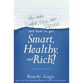 Why You're Dumb, Sick and Broke...And How to Get Smart, Healthy and Rich!