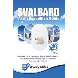 Svalbard Arctic Expedition Guide: Northern Lights Viewing, Polar Wildlife Tours, and Sustainable Travel Tips for Remote Norway Adventures